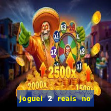 joguei 2 reais no grupo quanto ganho